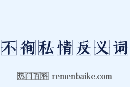 不徇私情反义词是什么意思的图片